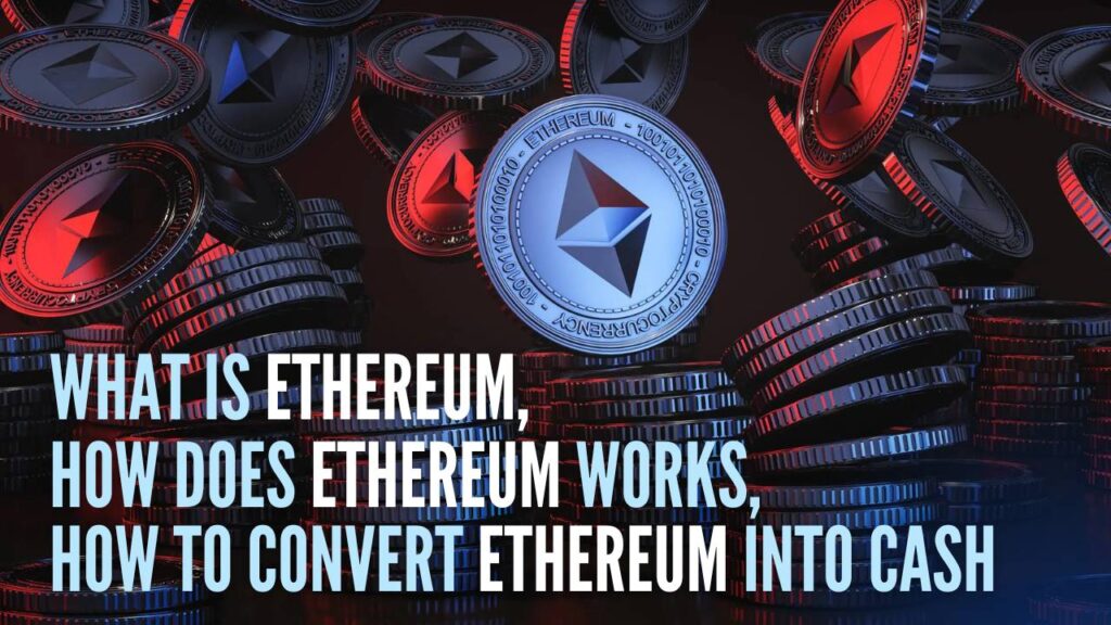 What is Ethereum? How does Ethereum works, Can You Convert Ethereum into Cash?